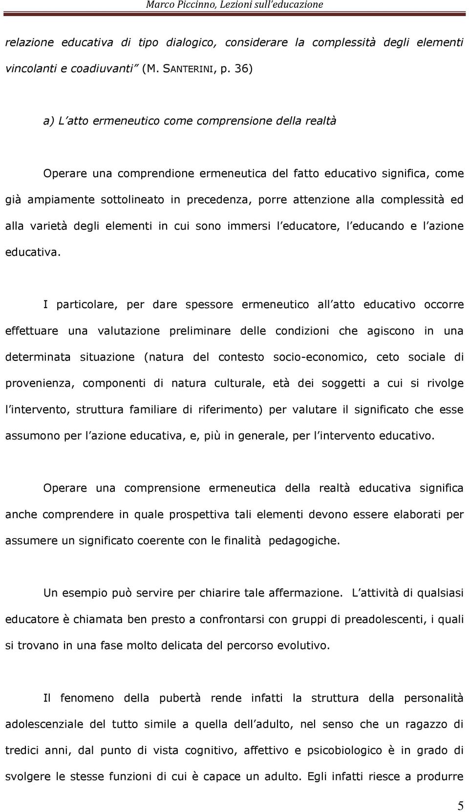 complessità ed alla varietà degli elementi in cui sono immersi l educatore, l educando e l azione educativa.