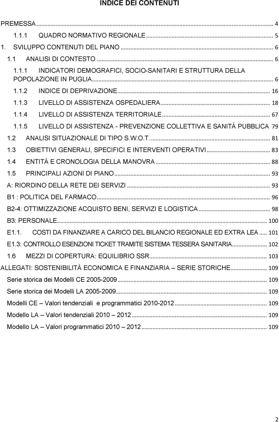 2 ANALISI SITUAZIONALE DI TIPO S.W.O.T.... 81 1.3 OBIETTIVI GENERALI, SPECIFICI E INTERVENTI OPERATIVI... 83 1.4 ENTITÀ E CRONOLOGIA DELLA MANOVRA... 88 1.5 PRINCIPALI AZIONI DI PIANO.