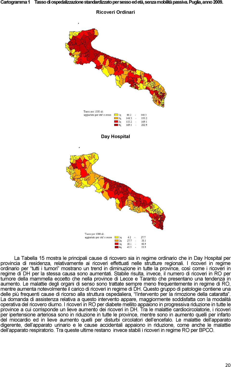 strutture regionali. I ricoveri in regime ordinario per tutti i tumori mostrano un trend in diminuzione in tutte la province, così come i ricoveri in regime di DH per la stessa causa sono aumentati.