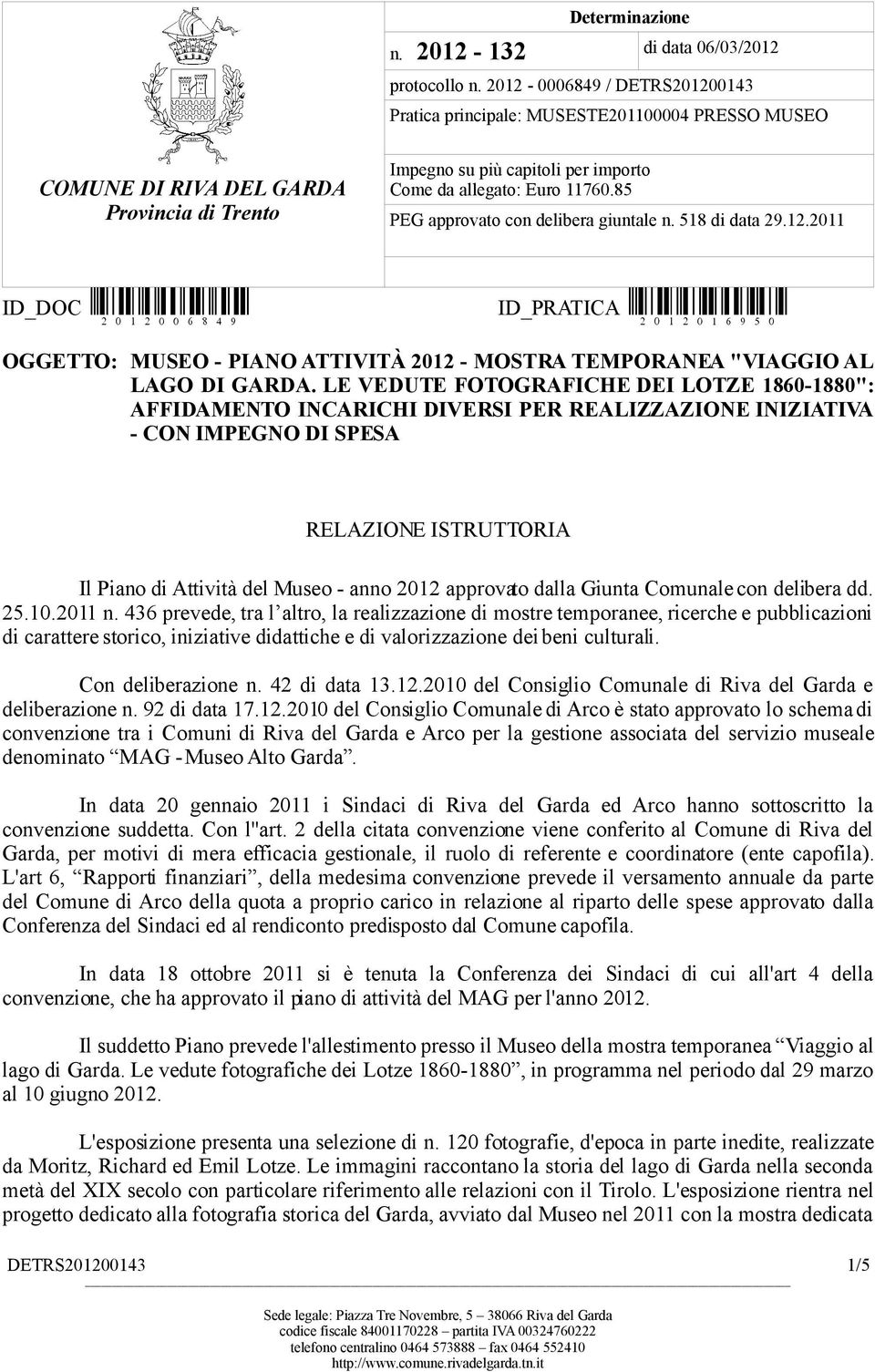 85 PEG approvato con delibera giuntale n. 518 di data 29.12.2011 ID_DOC (D<0Òa) ID_PRATICA (D<1ÓÀ) OGGETTO: MUSEO - PIANO ATTIVITÀ 2012 - MOSTRA TEMPORANEA "VIAGGIO AL LAGO DI GARDA.