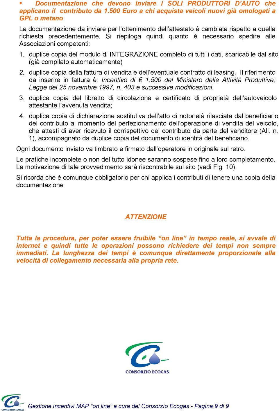 Si riepiloga quindi quanto è necessario spedire alle Associazioni competenti: 1.