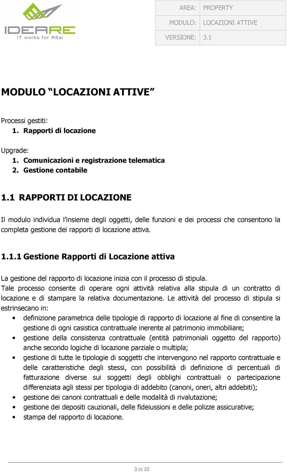 Tale processo consente di operare ogni attività relativa alla stipula di un contratto di locazione e di stampare la relativa documentazione.