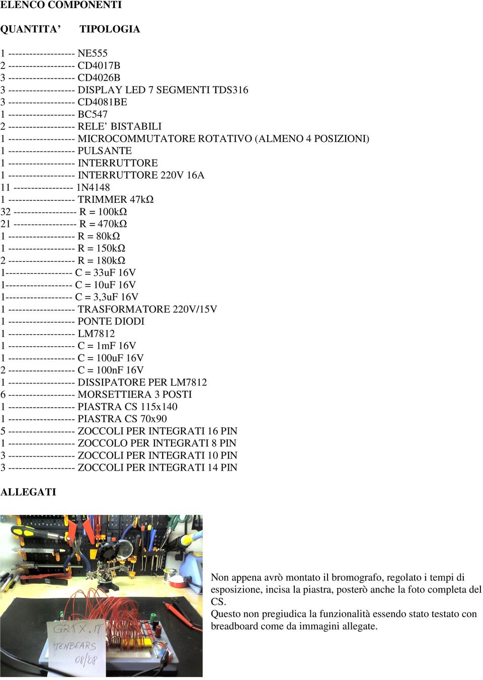 ------------------- INTERRUTTORE 0V 6A ----------------- N8 ------------------- TRIMMER 7kΩ ------------------ R = 00kΩ ------------------ R = 70kΩ ------------------- R = 80kΩ ------------------- R