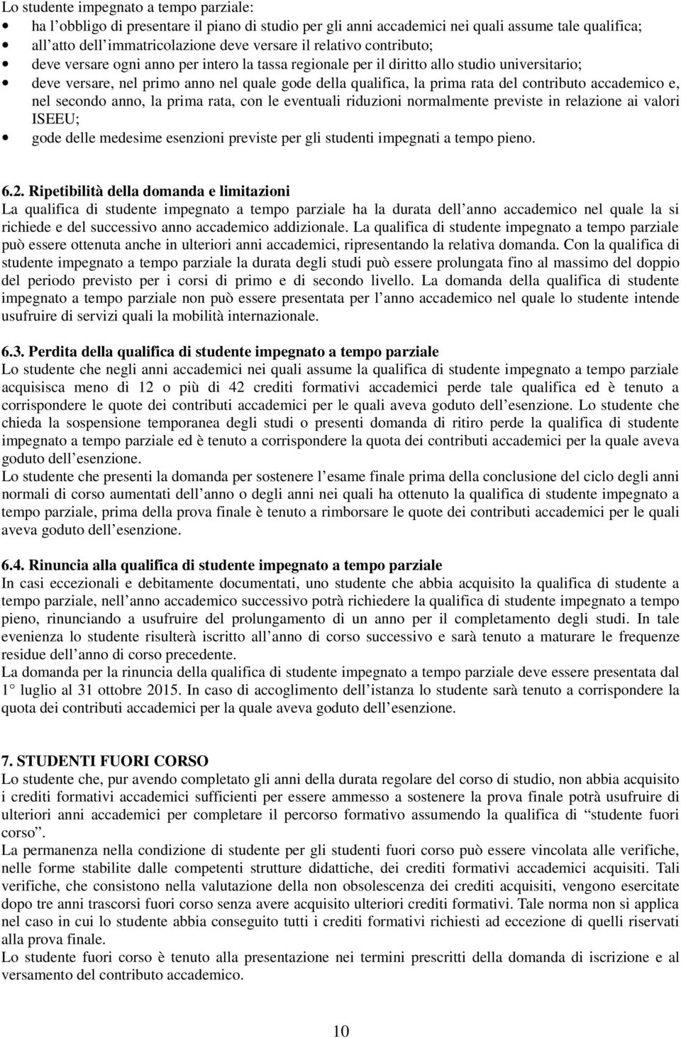 accademico e, nel secondo anno, la prima rata, con le eventuali riduzioni normalmente previste in relazione ai valori ISEEU; gode delle medesime esenzioni previste per gli studenti impegnati a tempo