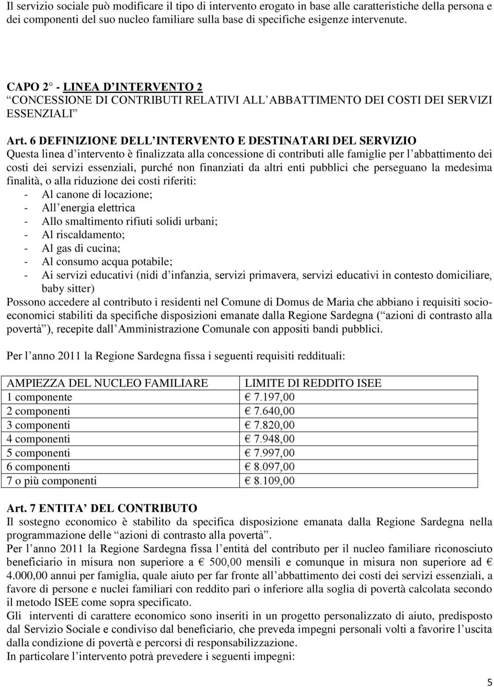 6 DEFINIZIONE DELL INTERVENTO E DESTINATARI DEL SERVIZIO Questa linea d intervento è finalizzata alla concessione di contributi alle famiglie per l abbattimento dei costi dei servizi essenziali,