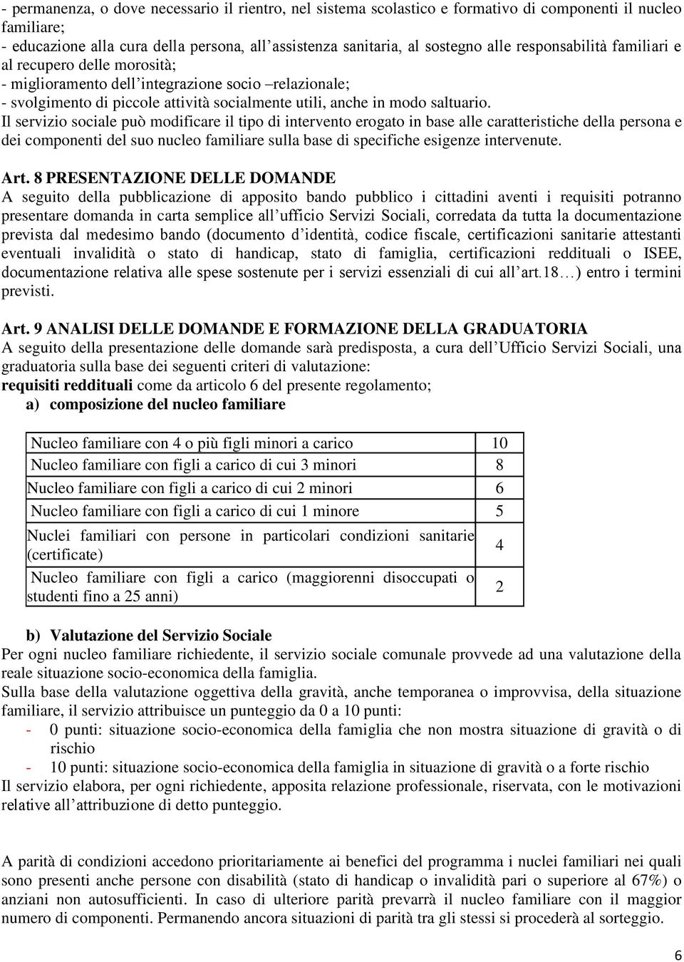 Il servizio sociale può modificare il tipo di intervento erogato in base alle caratteristiche della persona e dei componenti del suo nucleo familiare sulla base di specifiche esigenze intervenute.