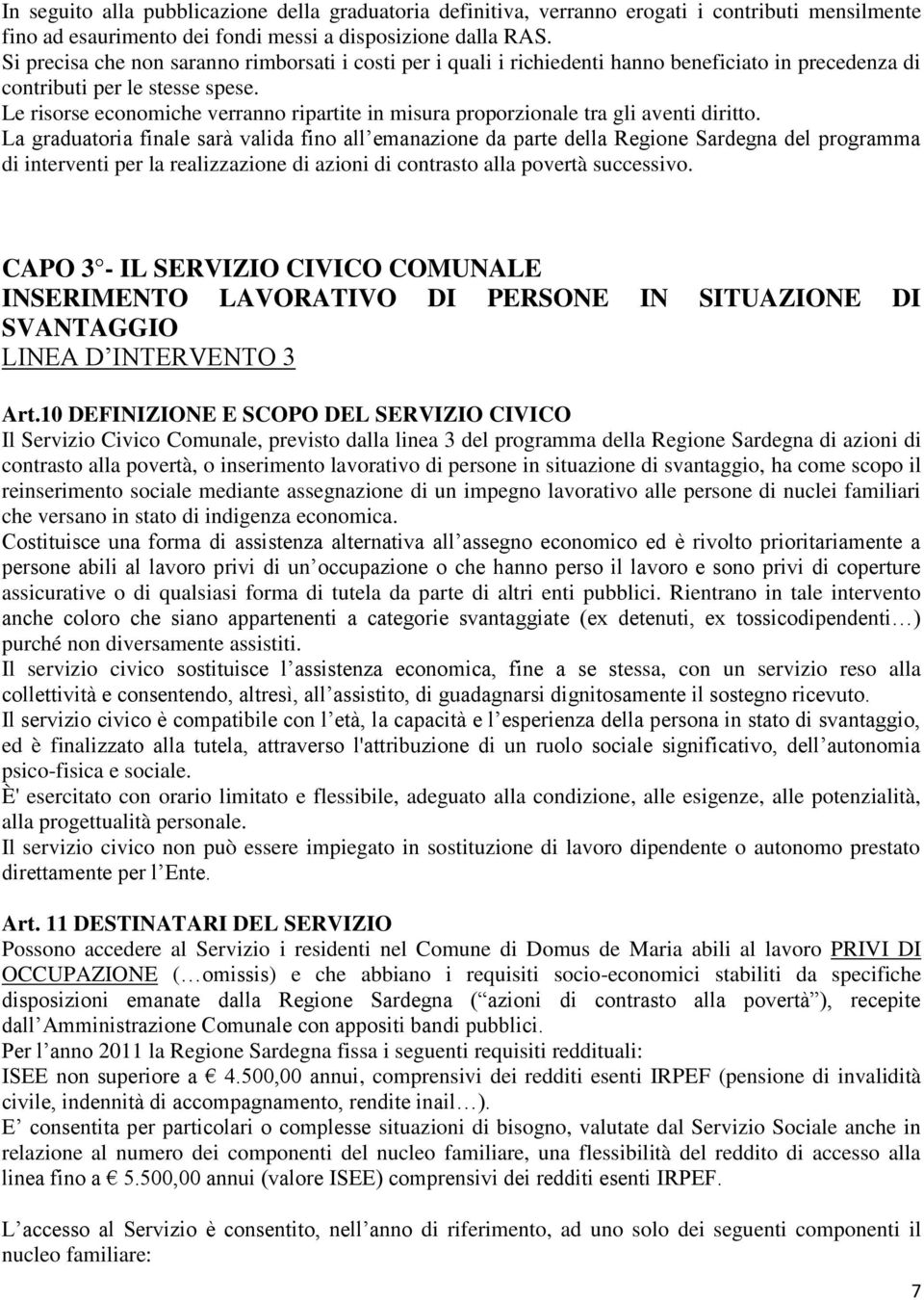 Le risorse economiche verranno ripartite in misura proporzionale tra gli aventi diritto.