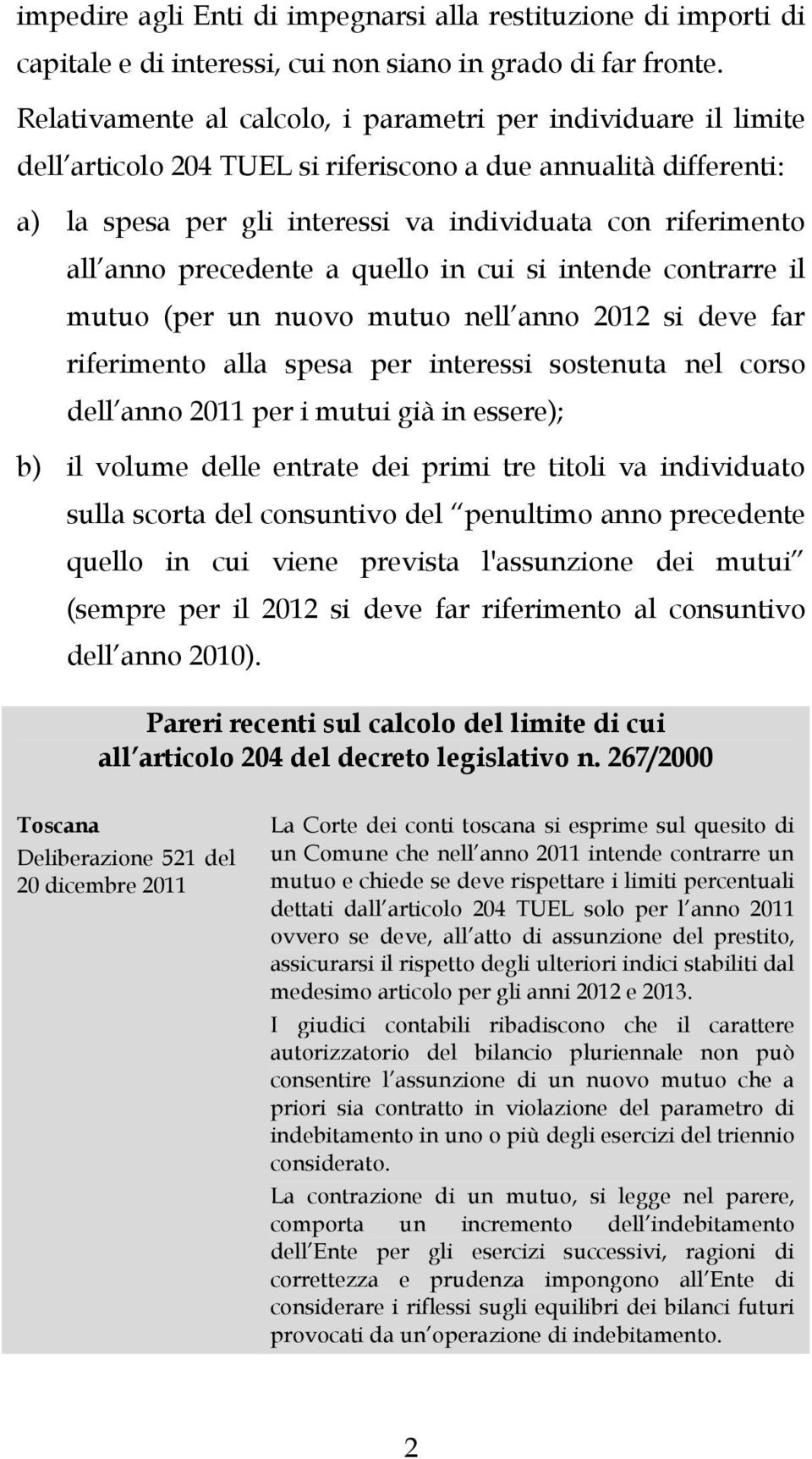 precedente a quello in cui si intende contrarre il mutuo (per un nuovo mutuo nell anno 2012 si deve far riferimento alla spesa per interessi sostenuta nel corso dell anno 2011 per i mutui già in