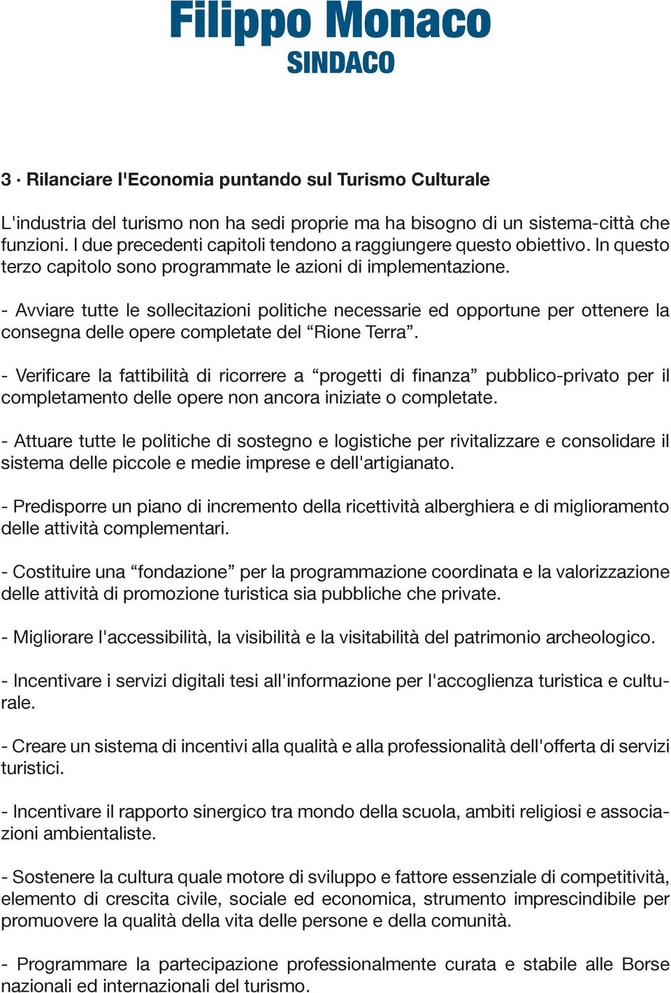 - Avviare tutte le sollecitazioni politiche necessarie ed opportune per ottenere la consegna delle opere completate del Rione Terra.