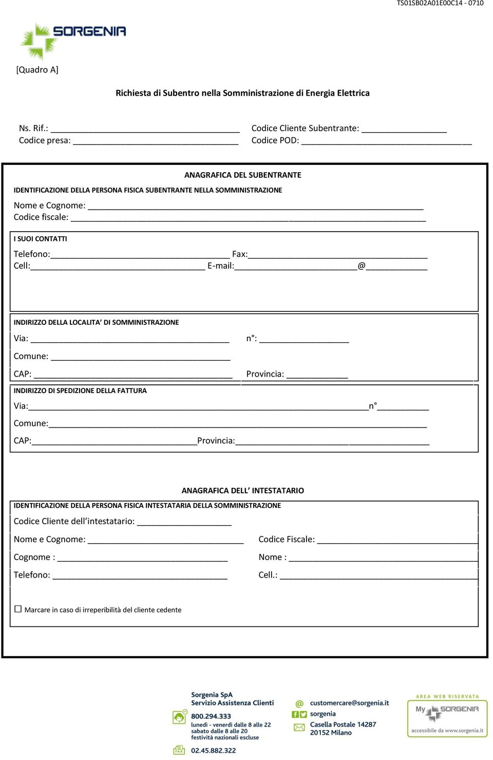 fiscale: I SUOI CONTATTI Telefono: Fax: Cell: E-mail: @ INDIRIZZO DELLA LOCALITA DI SOMMINISTRAZIONE Via: Comune: CAP: n : Provincia: INDIRIZZO DI SPEDIZIONE DELLA FATTURA Via: n