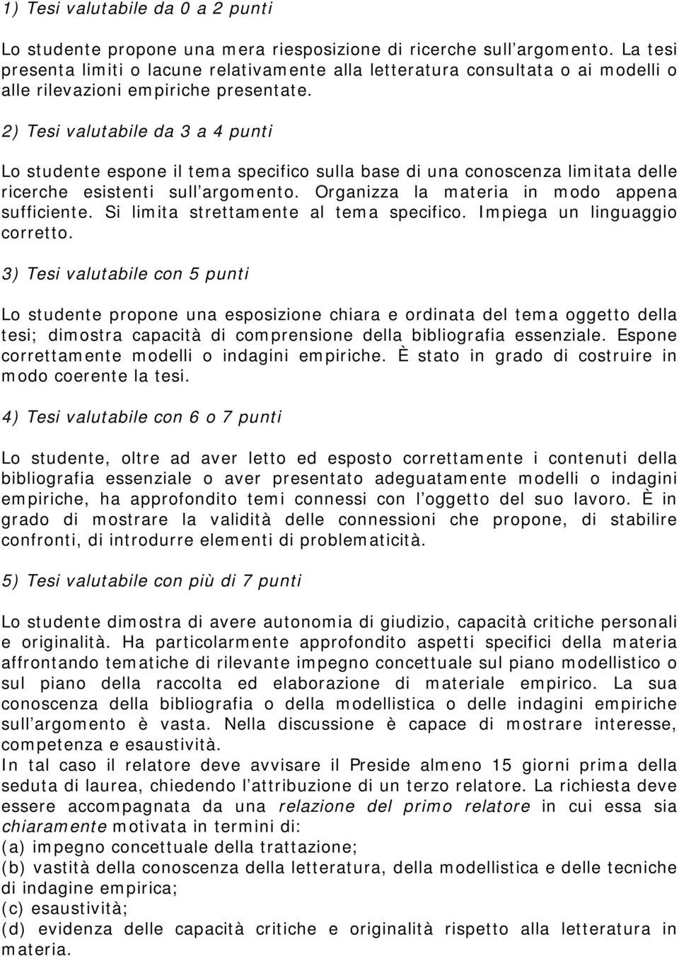 2) Tesi valutabile da 3 a 4 punti Informazio Lo studente espone il tema specifico sulla base di una conoscenza limitata delle ricerche esistenti sull argomento.