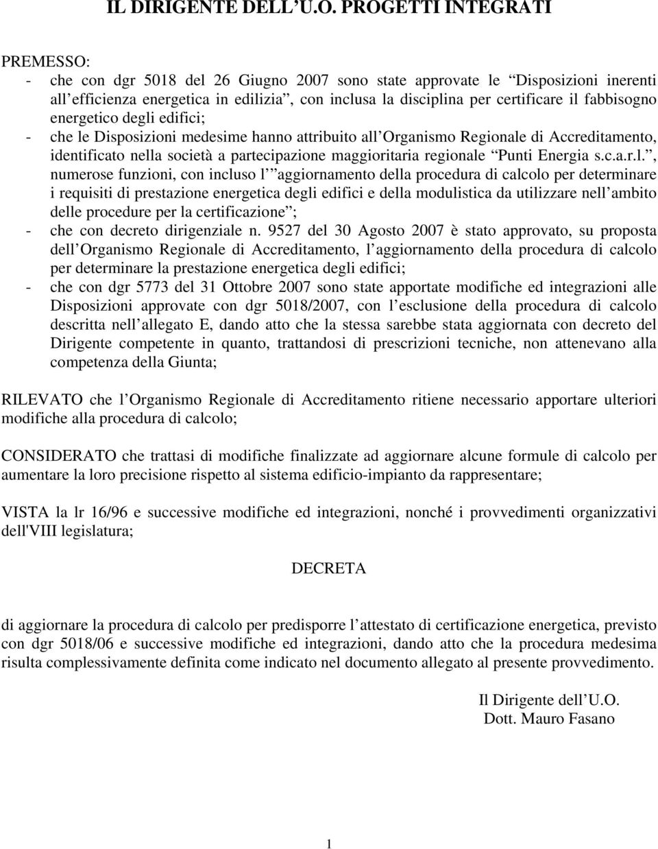 degl edfc; - che le Dsposzon medesme hanno attrbuto all Organsmo Regonale d Accredtamento, dentfcato nella socetà a partecpazone maggortara regonale Punt Energa s.c.a.r.l., numerose funzon, con