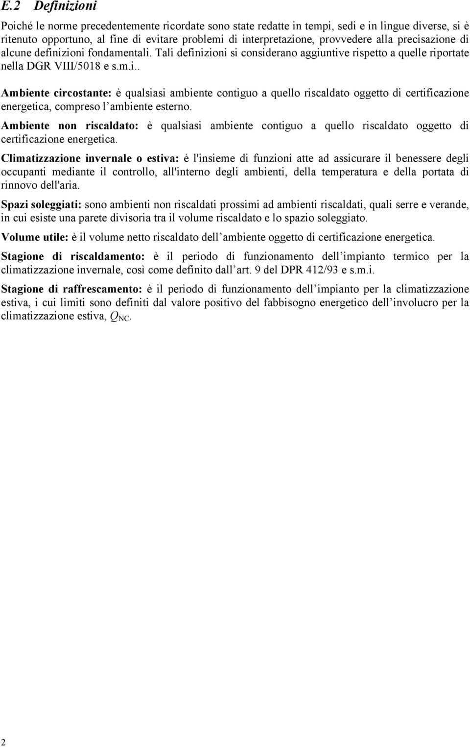 Ambente non rscaldato: è qualsas ambente contguo a quello rscaldato oggetto d certfcazone energetca.