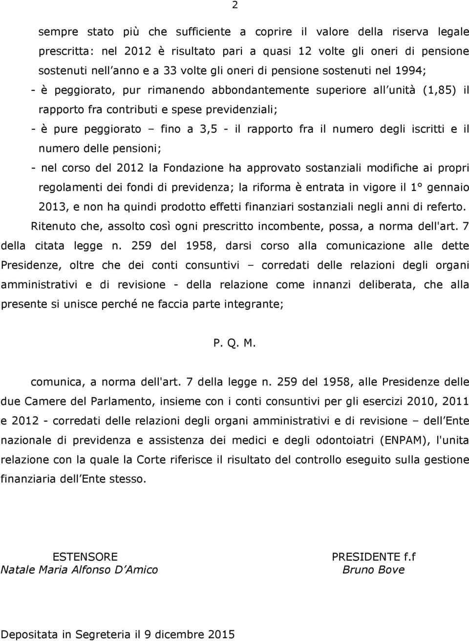 fra il numero degli iscritti e il numero delle pensioni; - nel corso del 2012 la Fondazione ha approvato sostanziali modifiche ai propri regolamenti dei fondi di previdenza; la riforma è entrata in