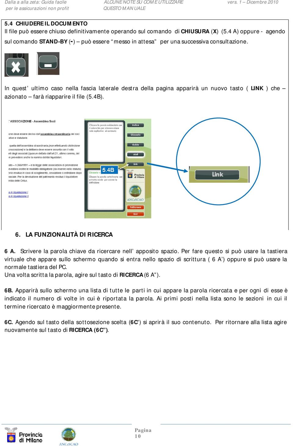 In quest ultimo caso nella fascia laterale destra della pagina apparirà un nuovo tasto ( LINK ) che azionato farà riapparire il file (5.4B). 6. LA FUNZIONALITÀ DI R ICERCA 6 A.