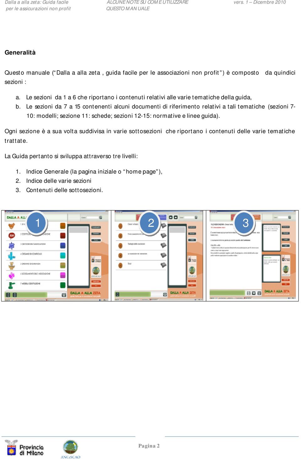 Le sezioni da 7 a 15 contenenti alcuni documenti di riferimento relativi a tali tematiche (sezioni 7-10: modelli; sezione 11: schede; sezioni 12-15: normative e linee guida).