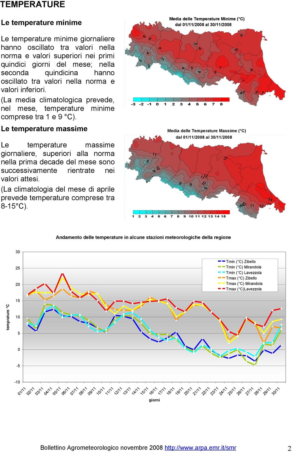 Le temperature massime Le temperature massime giornaliere, superiori alla norma nella prima decade del mese sono successivamente rientrate nei valori attesi.