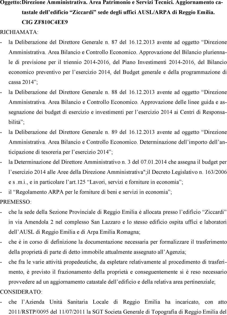 Approvazione del Bilancio pluriennale di previsione per il triennio 2014-2016, del Piano Investimenti 2014-2016, del Bilancio economico preventivo per l esercizio 2014, del Budget generale e della