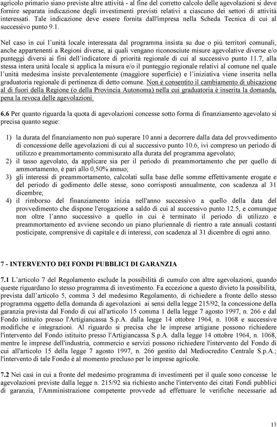 Nel caso in cui l unità locale interessata dal programma insista su due o più territori comunali, anche appartenenti a Regioni diverse, ai quali vengano riconosciute misure agevolative diverse e/o