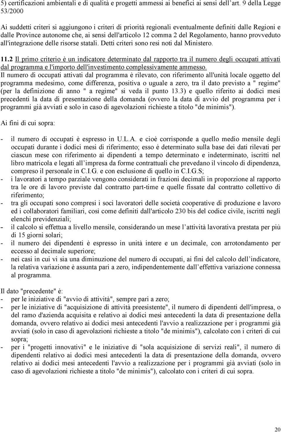 Regolamento, hanno provveduto all'integrazione delle risorse statali. Detti criteri sono resi noti dal Ministero. 11.