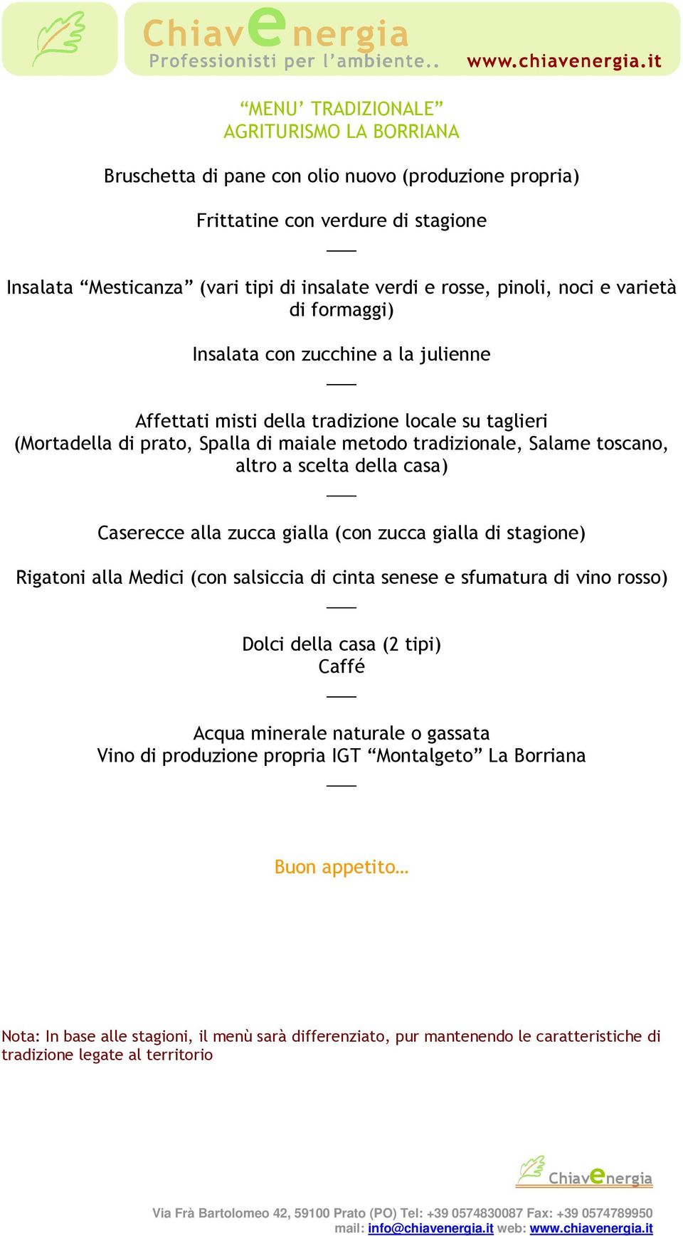 scelta della casa) Caserecce alla zucca gialla (con zucca gialla di stagione) Rigatoni alla Medici (con salsiccia di cinta senese e sfumatura di vino rosso) Dolci della casa (2 tipi) Caffé Acqua