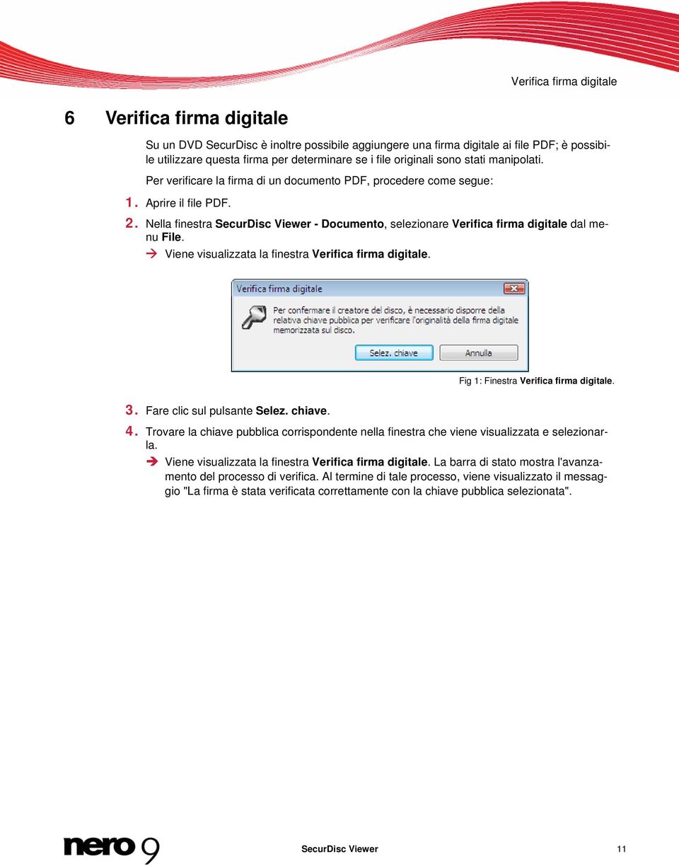 Nella finestra SecurDisc Viewer - Documento, selezionare Verifica firma digitale dal menu File. Viene visualizzata la finestra Verifica firma digitale. Fig 1: Finestra Verifica firma digitale. 3.