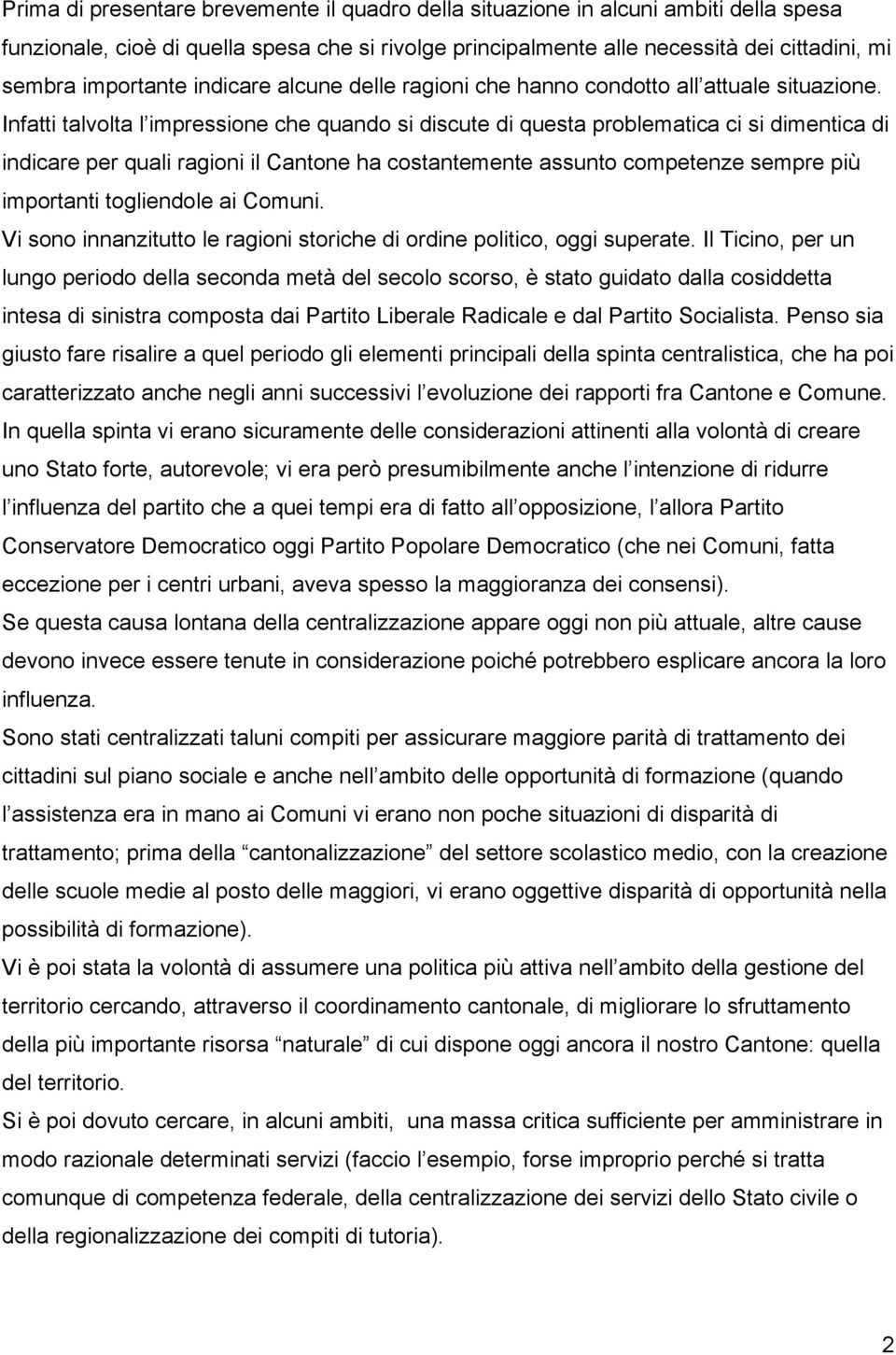 Infatti talvolta l impressione che quando si discute di questa problematica ci si dimentica di indicare per quali ragioni il Cantone ha costantemente assunto competenze sempre più importanti