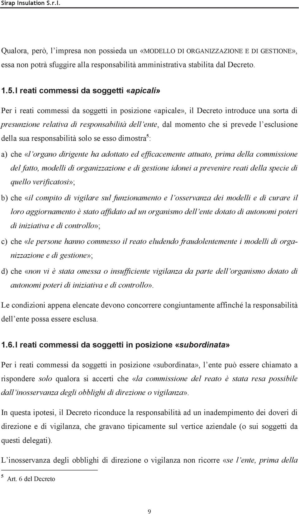 prevede l esclusione della sua responsabilità solo se esso dimostra 5 : a) che «l organo dirigente ha adottato ed efficacemente attuato, prima della commissione del fatto, modelli di organizzazione e