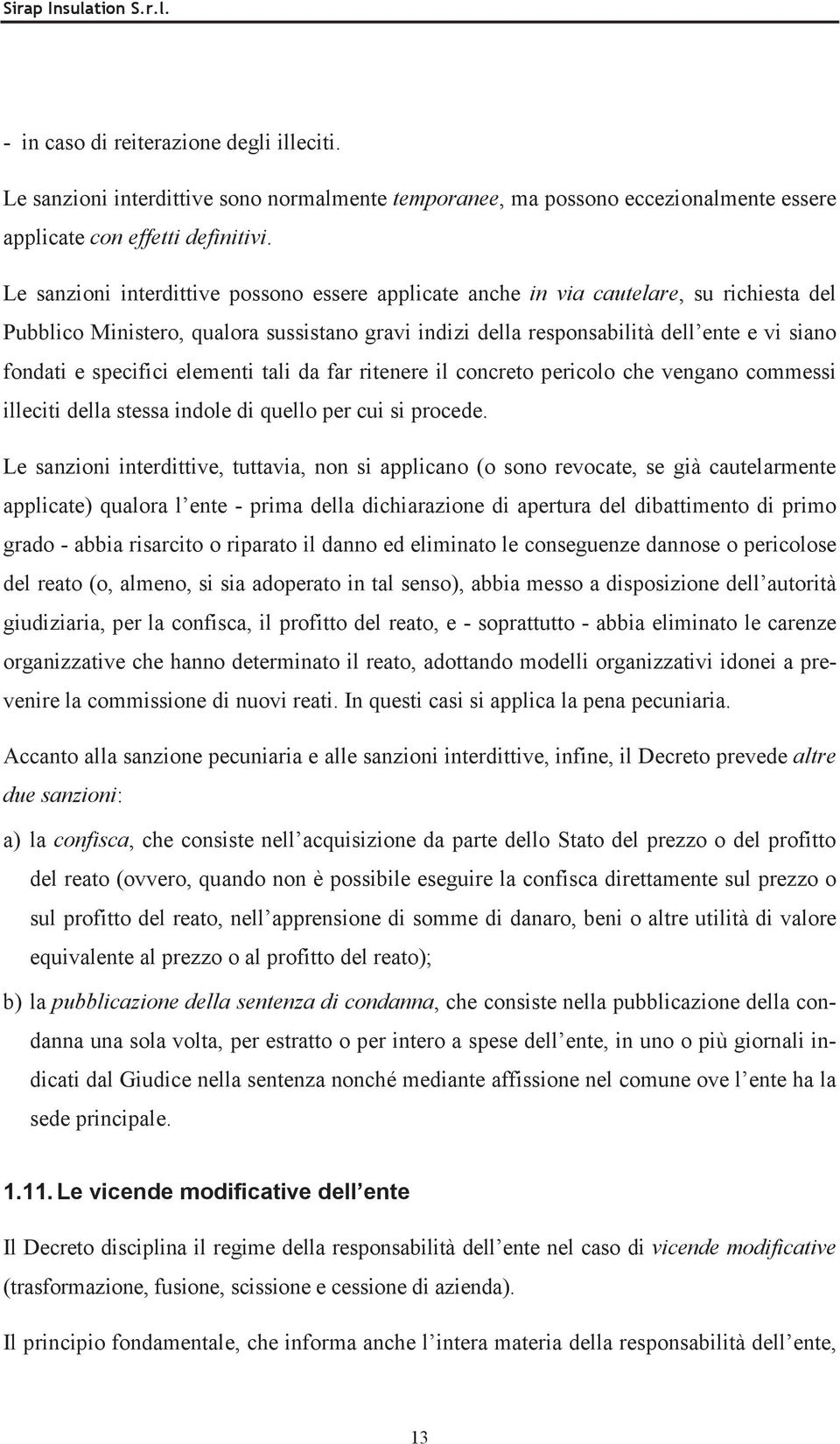 specifici elementi tali da far ritenere il concreto pericolo che vengano commessi illeciti della stessa indole di quello per cui si procede.