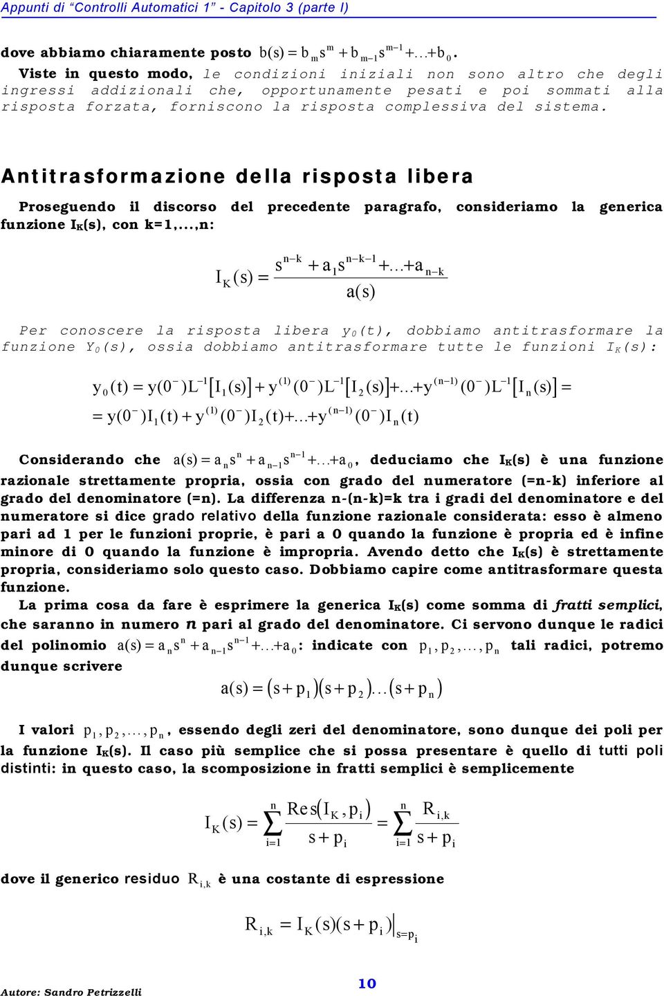 Attrasforazoe della rsposta lbera Proseguedo l dscorso del precedete paragrafo, cosderao la geerca fuzoe I K(s), co,...,: I K ( s) s + as +.