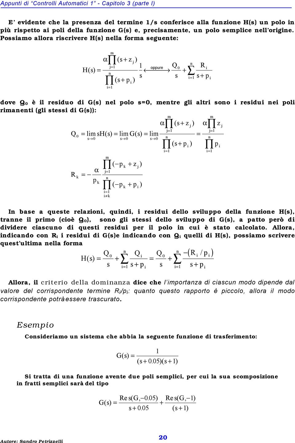 s) l R s s s α p j ( p + z ) ( p + p ) j α j ( s+ z ) ( s+ p ) I base a queste relazo, qud, resdu dello svluppo della fuzoe H(s), trae l pro (coè Q ), soo gl stess dello svluppo d G(s), a patto però