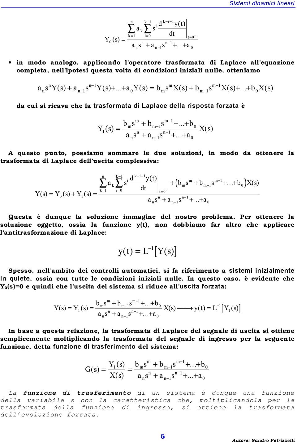 .. + b X( s) da cu s rcava che la trasforata d Laplace della rsposta forzata è Y ( s) b s + b s +... + b a s + a s +.