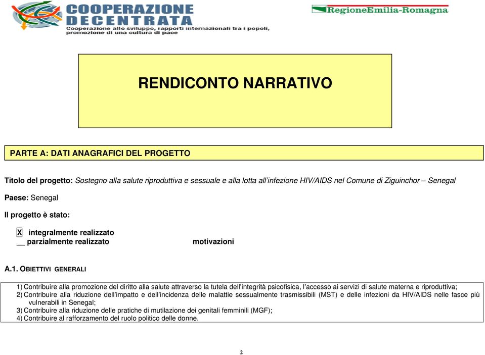 OBIETTIVI GENERALI 1) Contribuire alla promozione del diritto alla salute attraverso la tutela dell integrità psicofisica, l accesso ai servizi di salute materna e riproduttiva; 2) Contribuire alla