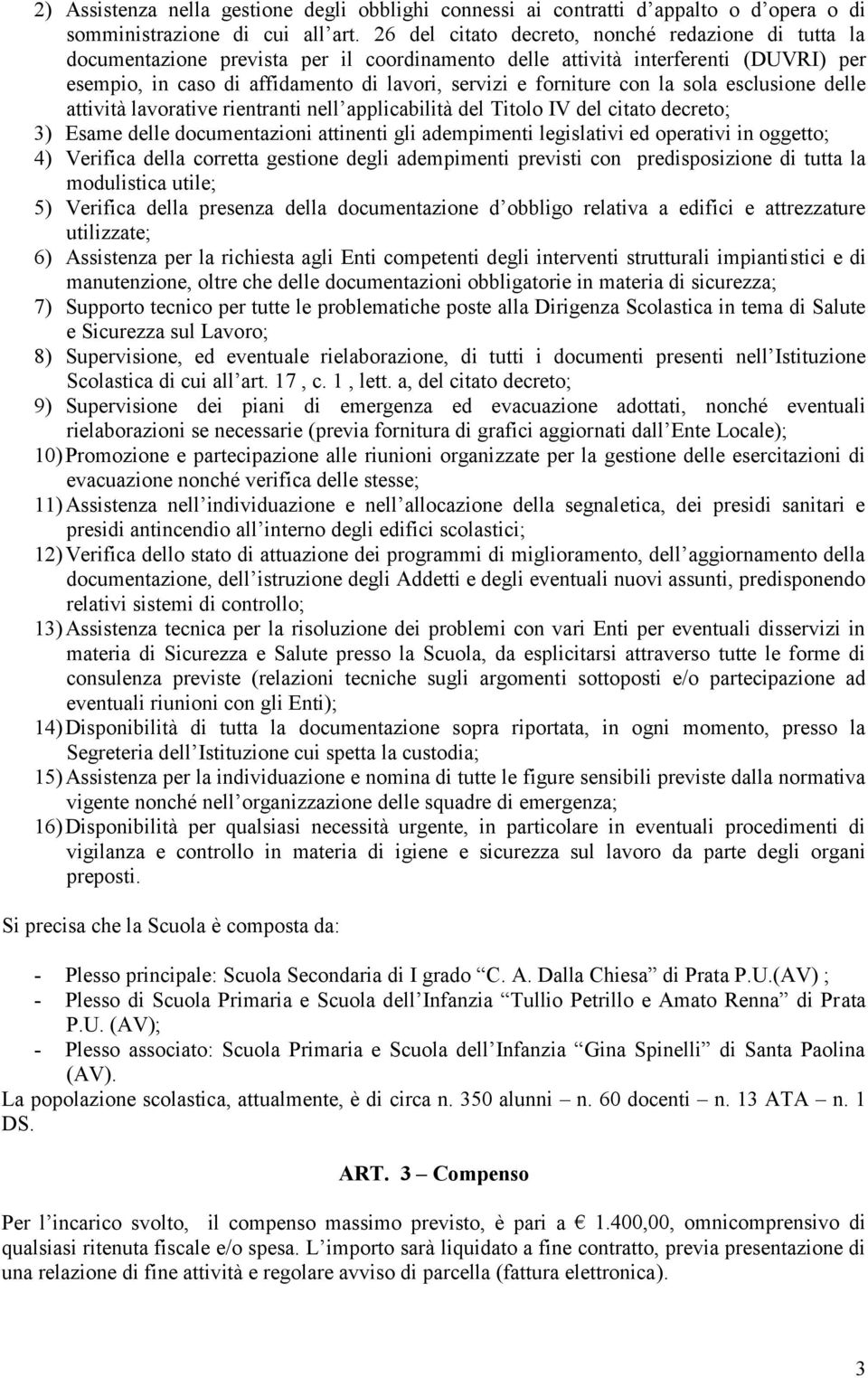 con la sola esclusione delle attività lavorative rientranti nell applicabilità del Titolo IV del citato decreto; 3) Esame delle documentazioni attinenti gli adempimenti legislativi ed operativi in