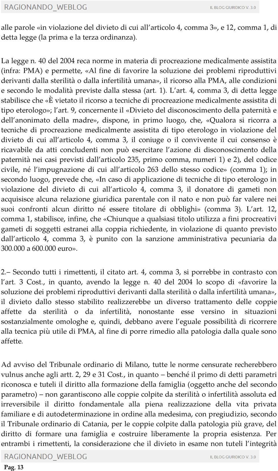 infertilità umana», il ricorso alla PMA, alle condizioni e secondo le modalità previste dalla stessa (art. 1). L art.