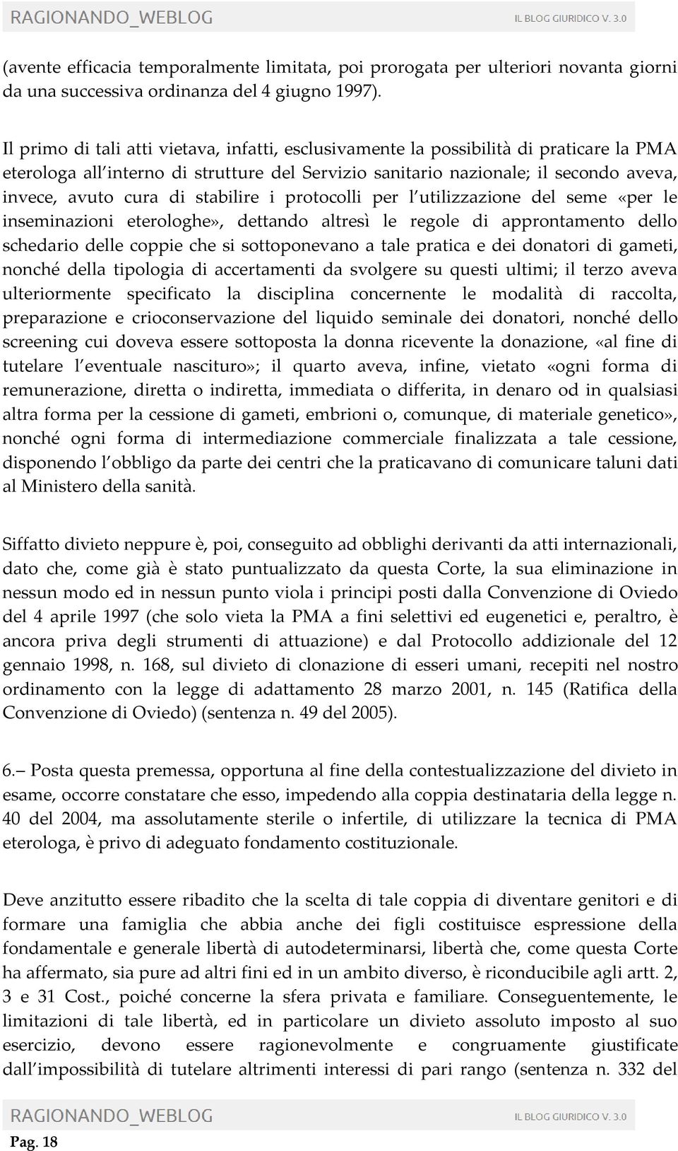 stabilire i protocolli per l utilizzazione del seme «per le inseminazioni eterologhe», dettando altresì le regole di approntamento dello schedario delle coppie che si sottoponevano a tale pratica e