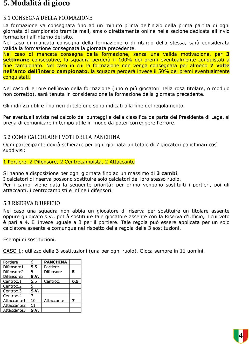 dedicata all invio formazioni all interno del sito. Nel caso di mancata consegna della formazione o di ritardo della stessa, sarà considerata valida la formazione consegnata la giornata precedente.