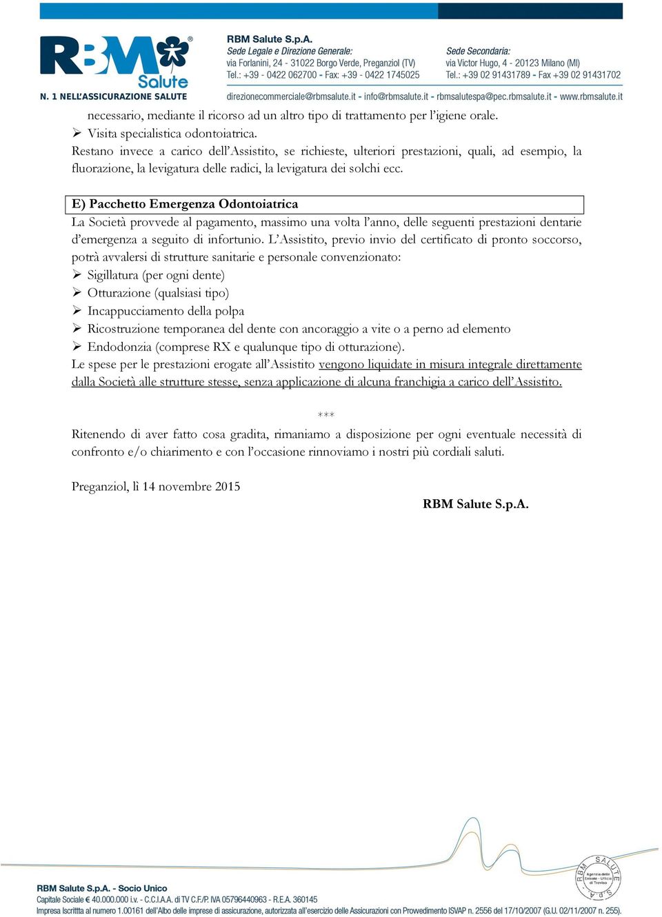 E) Pacchetto Emergenza Odontoiatrica La Società provvede al pagamento, massimo una volta l anno, delle seguenti prestazioni dentarie d emergenza a seguito di infortunio.