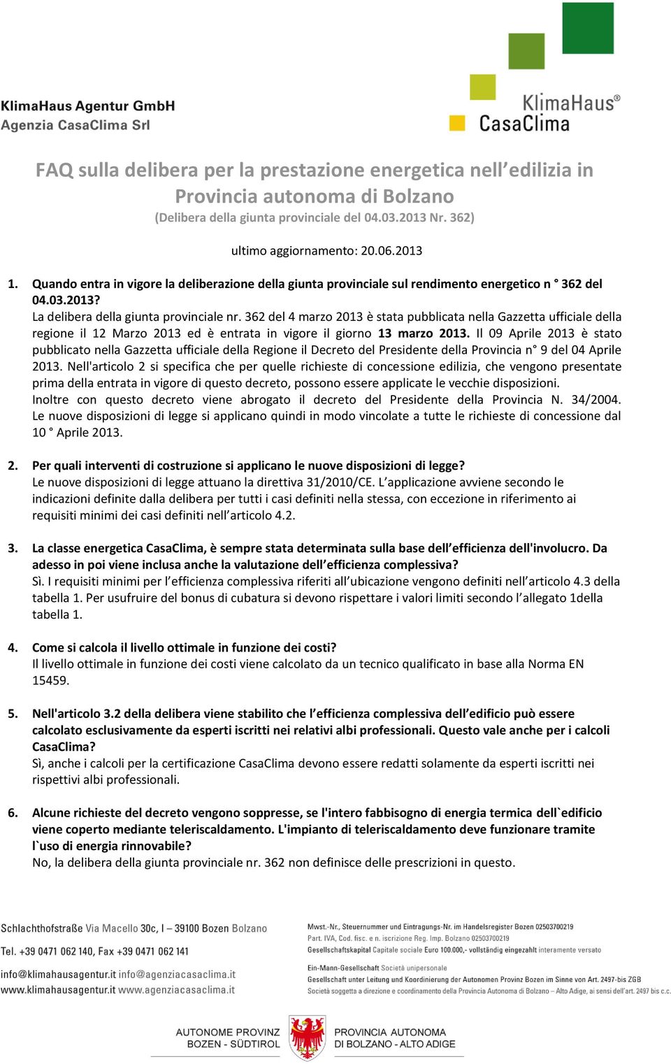 362 del 4 marzo 2013 è stata pubblicata nella Gazzetta ufficiale della regione il 12 Marzo 2013 ed è entrata in vigore il giorno 13 marzo 2013.