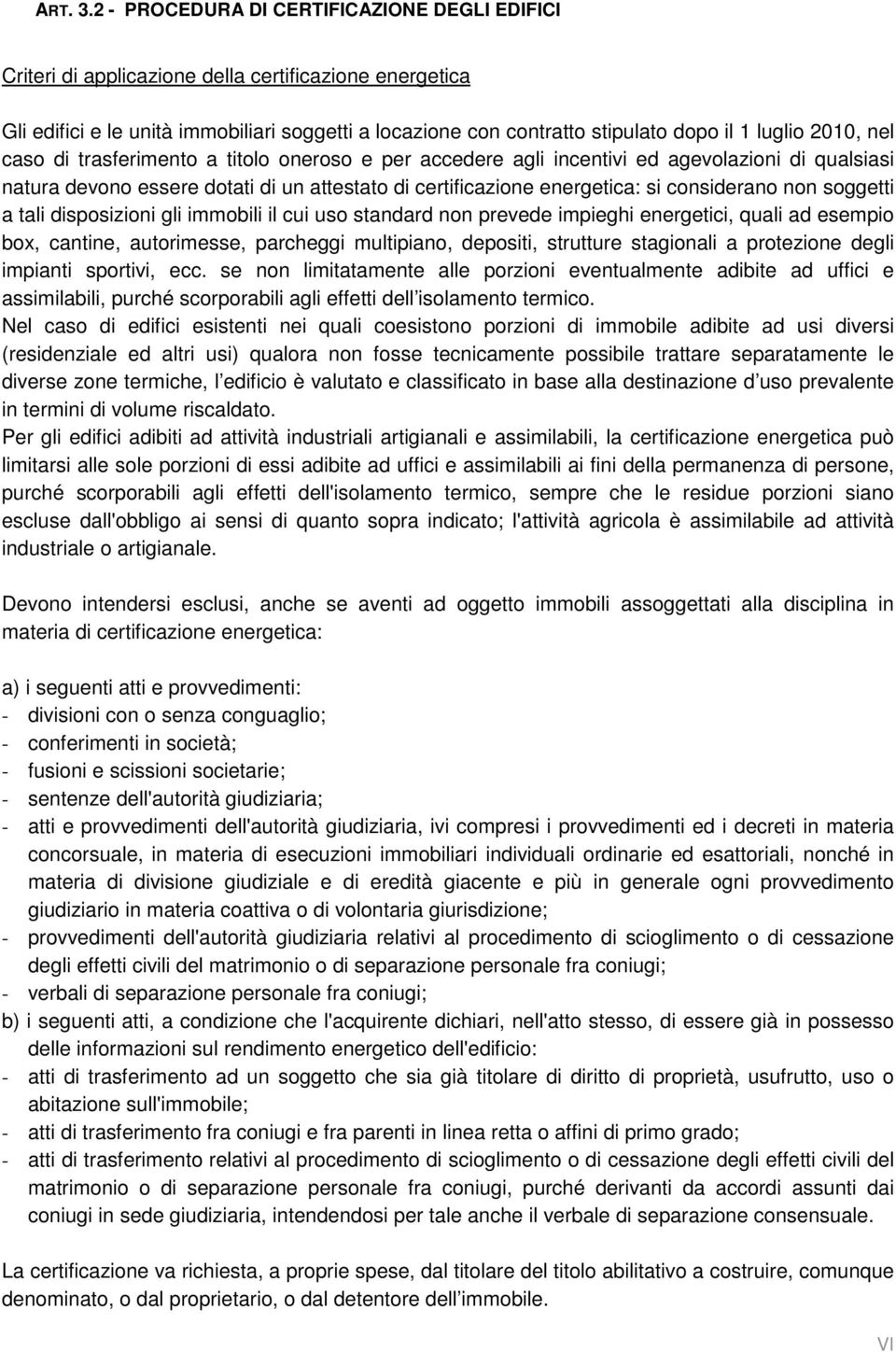 2010, nel caso di trasferimento a titolo oneroso e per accedere agli incentivi ed agevolazioni di qualsiasi natura devono essere dotati di un attestato di certificazione energetica: si considerano