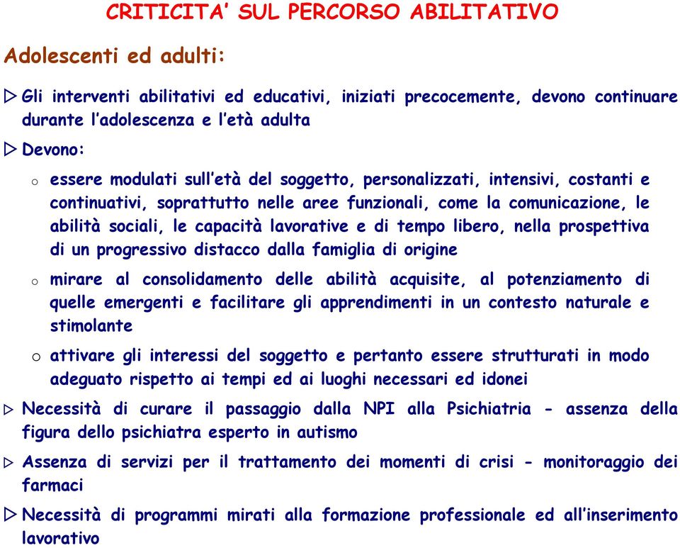 libero, nella prospettiva di un progressivo distacco dalla famiglia di origine mirare al consolidamento delle abilità acquisite, al potenziamento di quelle emergenti e facilitare gli apprendimenti in