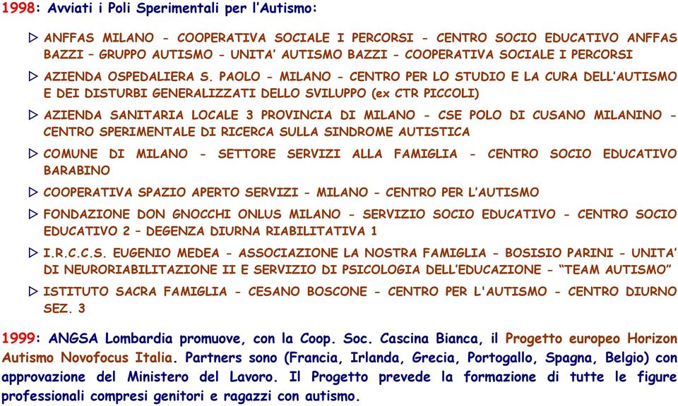 PAOLO - MILANO - CENTRO PER LO STUDIO E LA CURA DELL AUTISMO E DEI DISTURBI GENERALIZZATI DELLO SVILUPPO (ex CTR PICCOLI) AZIENDA SANITARIA LOCALE 3 PROVINCIA DI MILANO - CSE POLO DI CUSANO MILANINO