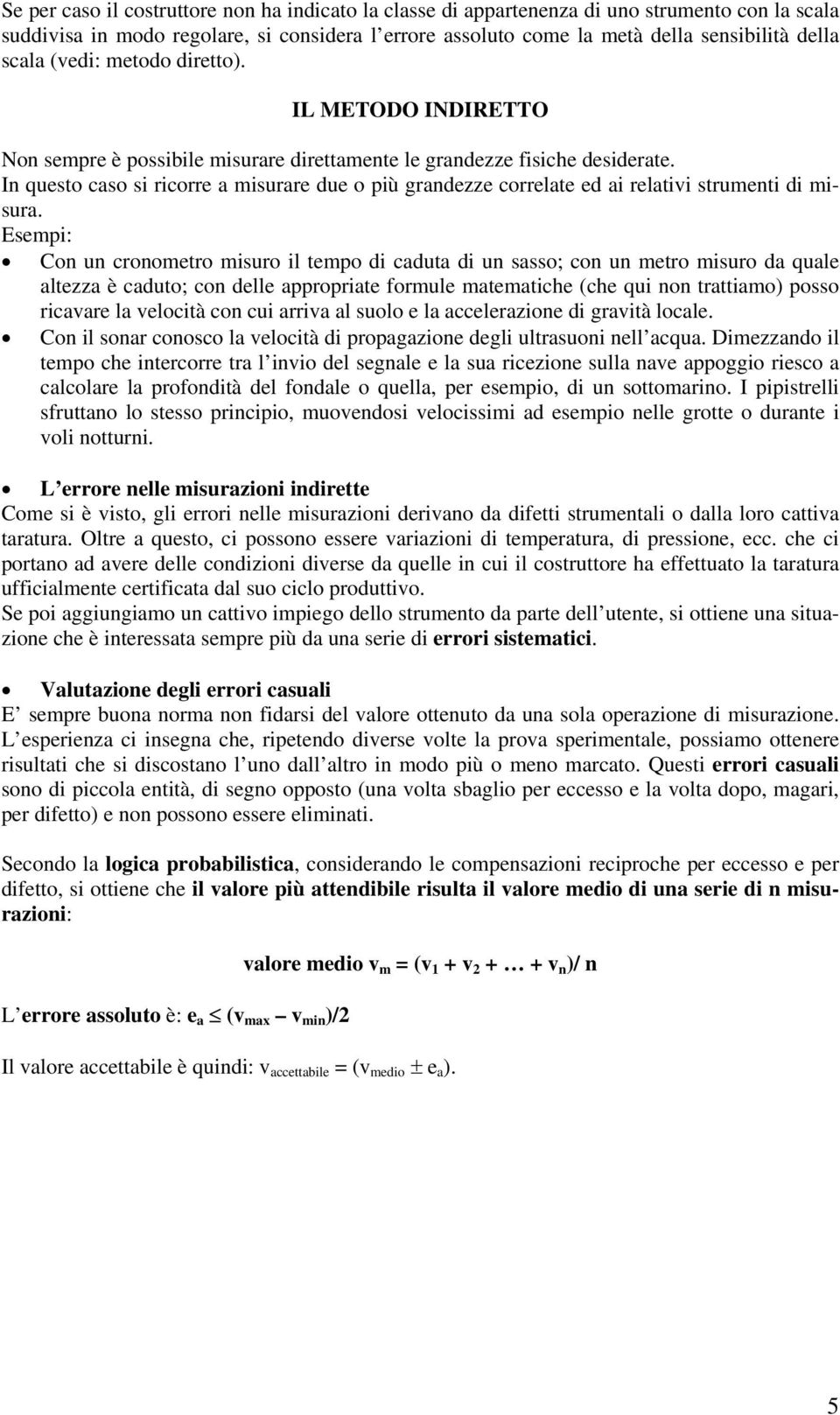 In questo caso si ricorre a misurare due o più grandezze correlate ed ai relativi strumenti di misura.