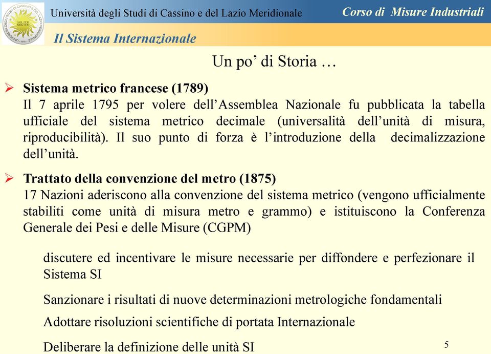 Trattato della convenzione del metro (1875) 17 Nazioni aderiscono alla convenzione del sistema metrico (vengono ufficialmente stabiliti come unità di misura metro e grammo) e istituiscono la