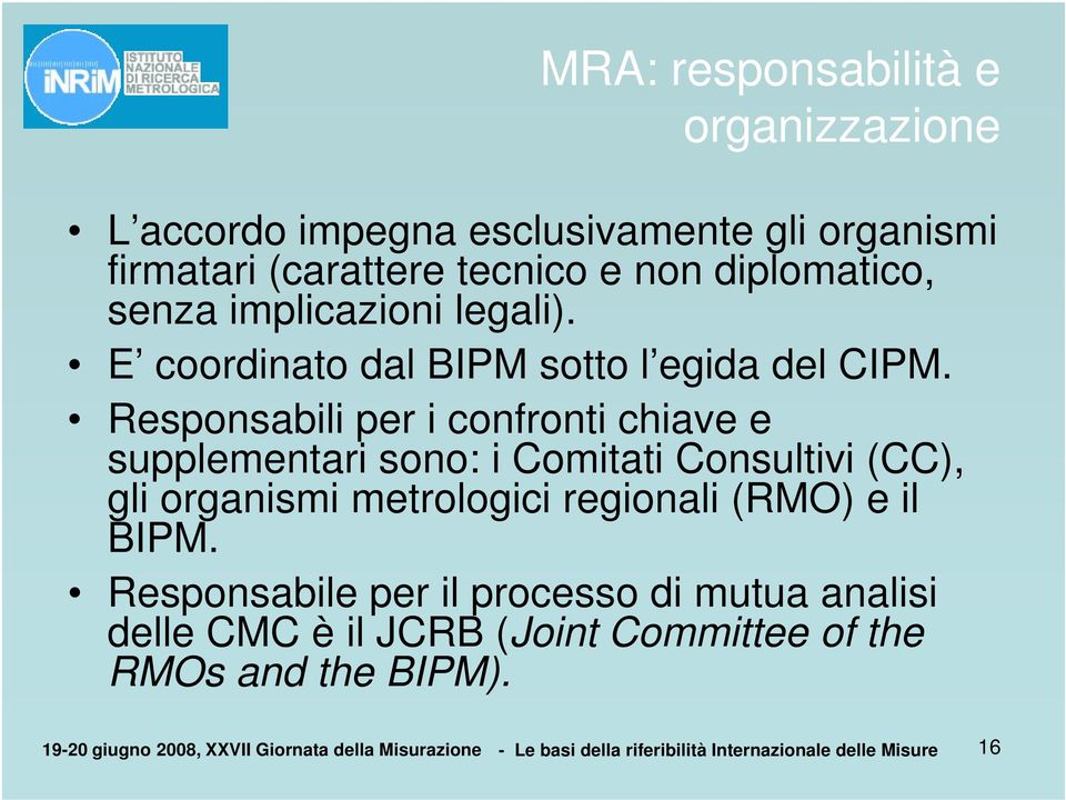 Responsabili per i confronti chiave e supplementari sono: i Comitati Consultivi (CC), gli organismi metrologici regionali (RMO) e il BIPM.