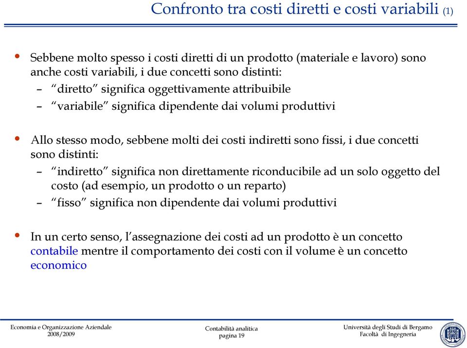 due concetti sono distinti: indiretto significa non direttamente riconducibile ad un solo oggetto del costo (ad esempio, un prodotto o un reparto) fisso significa non dipendente