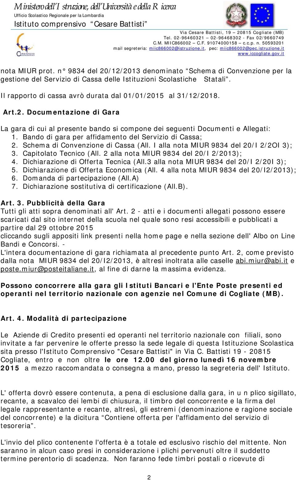 Bando di gara per affidamento del Servizio di Cassa; 2. Schema di Convenzione di Cassa (All. I alla nota MIUR 9834 del 20/I 2/2OI 3); 3. Capitolato Tecnico (All.