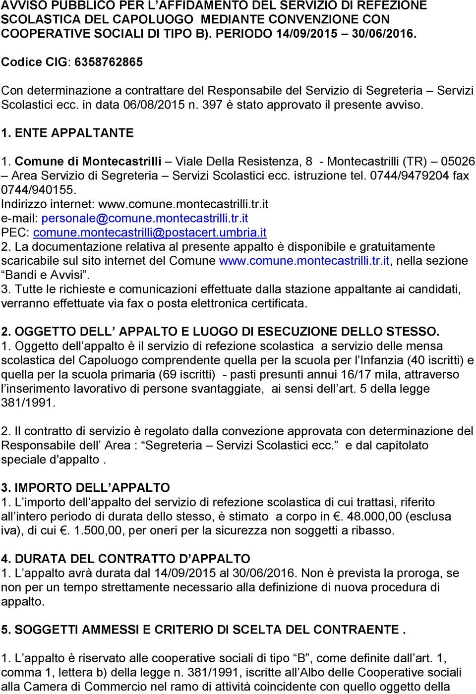 ENTE APPALTANTE 1. Comune di Montecastrilli Viale Della Resistenza, 8 - Montecastrilli (TR) 05026 Area Servizio di Segreteria Servizi Scolastici ecc. istruzione tel. 0744/9479204 fax 0744/940155.