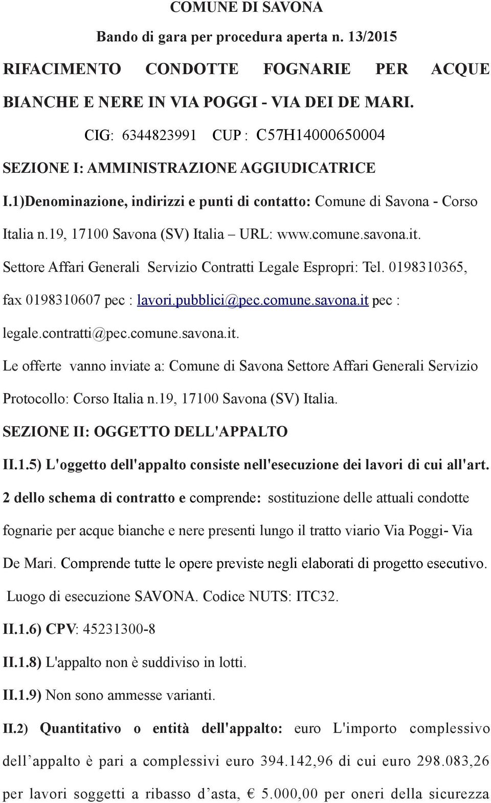 19, 17100 Savona (SV) Italia URL: www.comune.savona.it. Settore Affari Generali Servizio Contratti Legale Espropri: Tel. 0198310365, fax 0198310607 pec : lavori.pubblici@pec.comune.savona.it pec : legale.