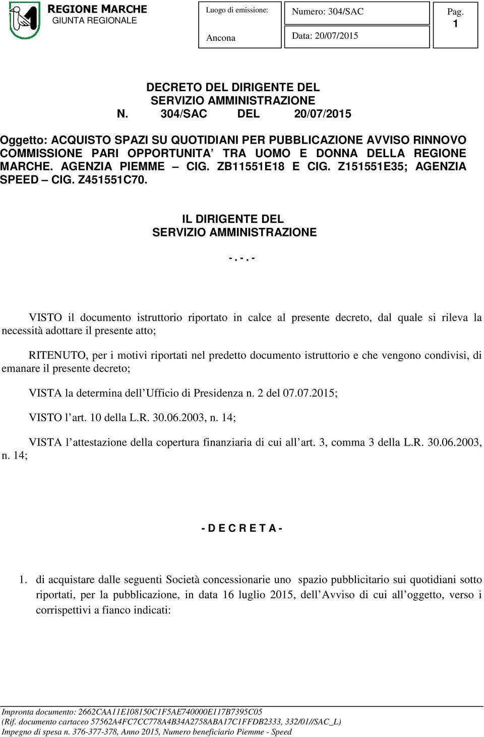 -. - VISTO il documento istruttorio riportato in calce al presente decreto, dal quale si rileva la necessità adottare il presente atto; RITENUTO, per i motivi riportati nel predetto documento